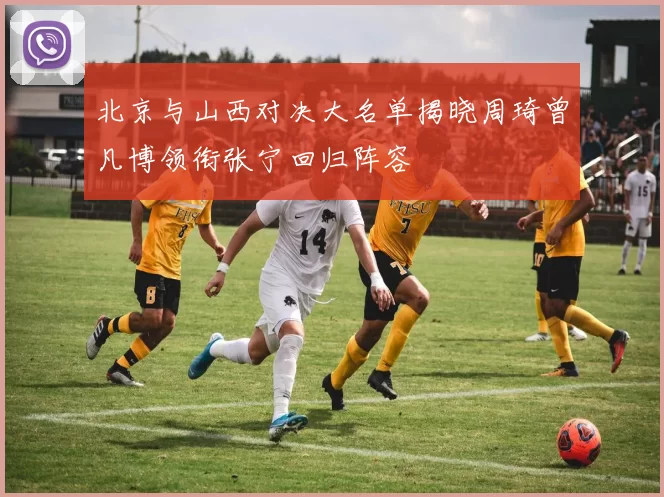 北京与山西对决大名单揭晓周琦曾凡博领衔张宁回归阵容